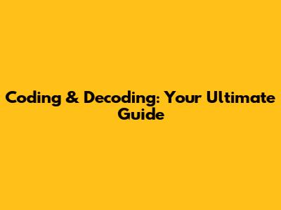 Coding & Decoding: Your Ultimate Guide