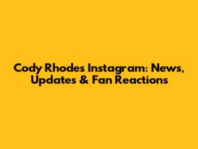 Cody Rhodes' Instagram: News, Updates & Fan Reactions
