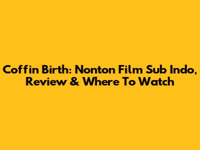 Coffin Birth: Nonton Film Sub Indo, Review & Where To Watch