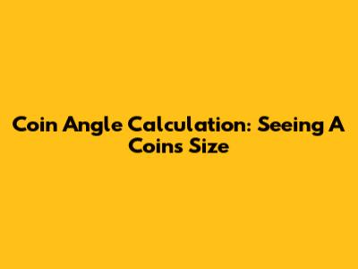 Coin Angle Calculation: Seeing A Coin's Size