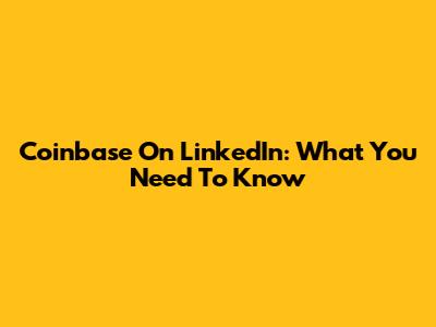 Coinbase On LinkedIn: What You Need To Know