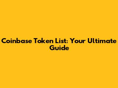 Coinbase Token List: Your Ultimate Guide