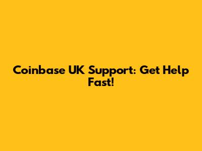 Coinbase UK Support: Get Help Fast!