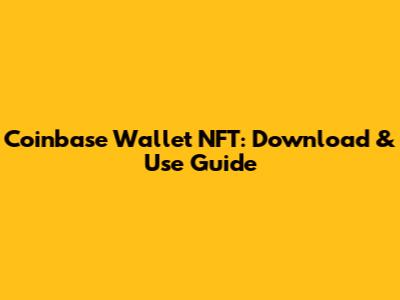Coinbase Wallet NFT: Download & Use Guide