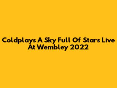 Coldplay's "A Sky Full Of Stars" Live At Wembley 2022
