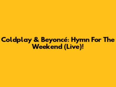 Coldplay & Beyoncé: Hymn For The Weekend (Live)!