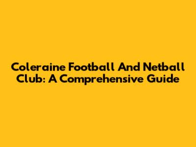 Coleraine Football And Netball Club: A Comprehensive Guide