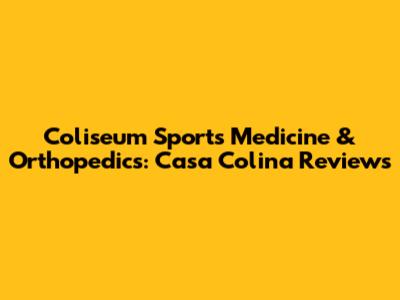 Coliseum Sports Medicine & Orthopedics: Casa Colina Reviews