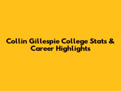 Collin Gillespie College Stats & Career Highlights