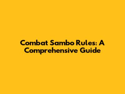 Combat Sambo Rules: A Comprehensive Guide