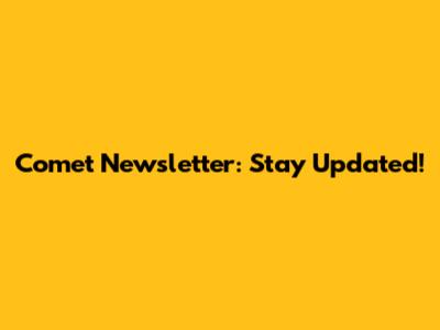Comet Newsletter: Stay Updated!