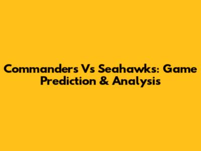 Commanders Vs Seahawks: Game Prediction & Analysis