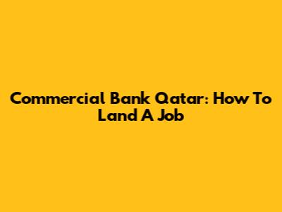 Commercial Bank Qatar: How To Land A Job