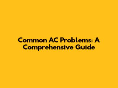 Common AC Problems: A Comprehensive Guide