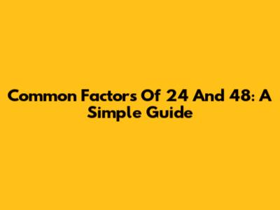 Common Factors Of 24 And 48: A Simple Guide