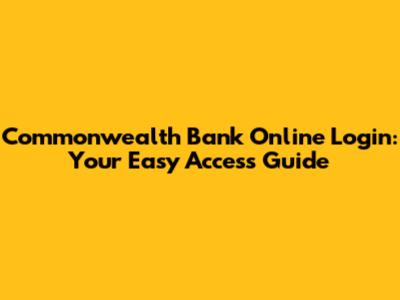 Commonwealth Bank Online Login: Your Easy Access Guide
