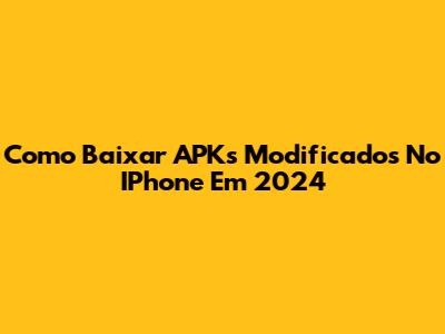 Como Baixar APKs Modificados No IPhone Em 2024