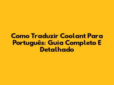 Como Traduzir 'Coolant' Para Português: Guia Completo E Detalhado