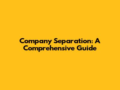 Company Separation: A Comprehensive Guide