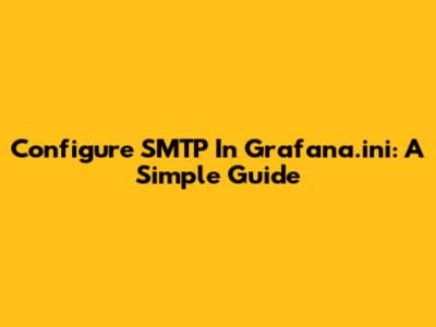 Configure SMTP In Grafana.ini: A Simple Guide