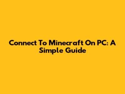 Connect To Minecraft On PC: A Simple Guide