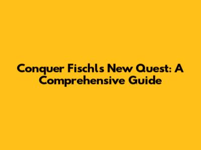 Conquer Fischl's New Quest: A Comprehensive Guide