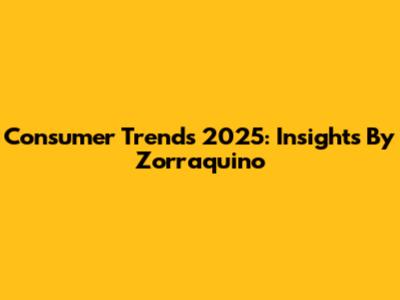 Consumer Trends 2025: Insights By Zorraquino