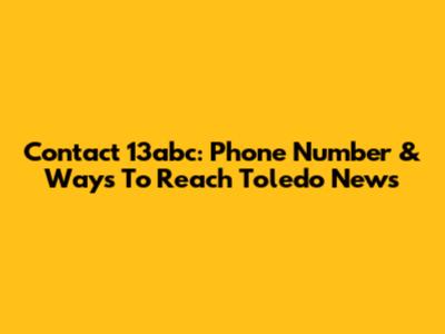 Contact 13abc: Phone Number & Ways To Reach Toledo News