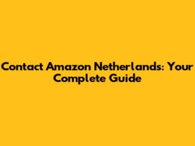 Contact Amazon Netherlands: Your Complete Guide
