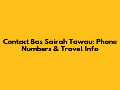 Contact Bas Sairah Tawau: Phone Numbers & Travel Info