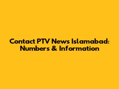 Contact PTV News Islamabad: Numbers & Information