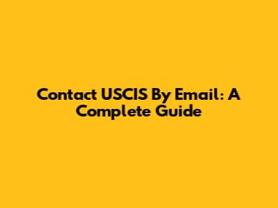 Contact USCIS By Email: A Complete Guide