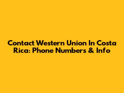 Contact Western Union In Costa Rica: Phone Numbers & Info