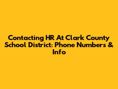 Contacting HR At Clark County School District: Phone Numbers & Info