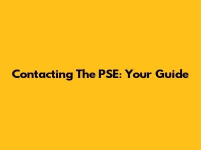 Contacting The PSE: Your Guide