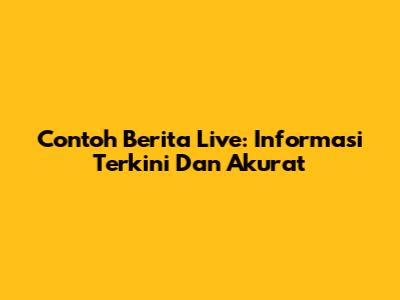 Contoh Berita Live: Informasi Terkini Dan Akurat