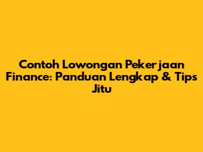 Contoh Lowongan Pekerjaan Finance: Panduan Lengkap & Tips Jitu