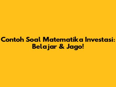Contoh Soal Matematika Investasi: Belajar & Jago!