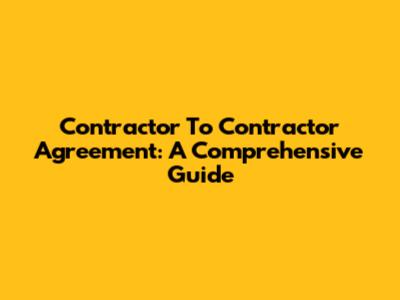 Contractor To Contractor Agreement: A Comprehensive Guide