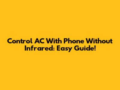 Control AC With Phone Without Infrared: Easy Guide!