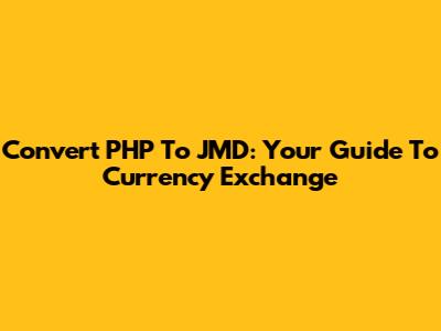 Convert PHP To JMD: Your Guide To Currency Exchange