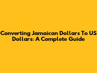 Converting Jamaican Dollars To US Dollars: A Complete Guide