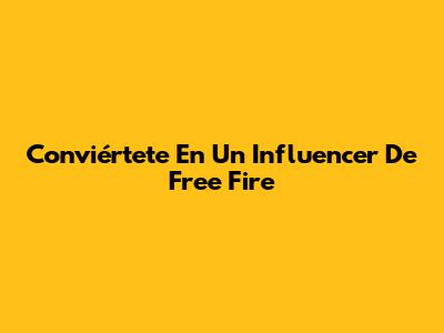 Conviértete En Un Influencer De Free Fire