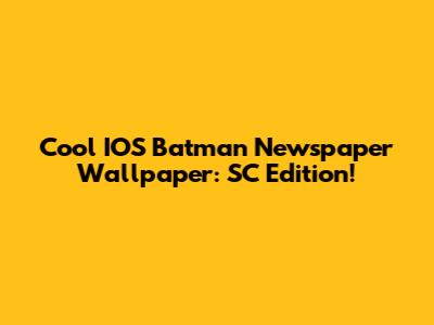 Cool IOS Batman Newspaper Wallpaper: SC Edition!