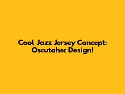 Cool Jazz Jersey Concept:  Oscutahsc Design!