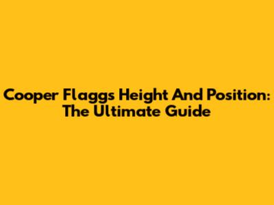 Cooper Flagg's Height And Position: The Ultimate Guide