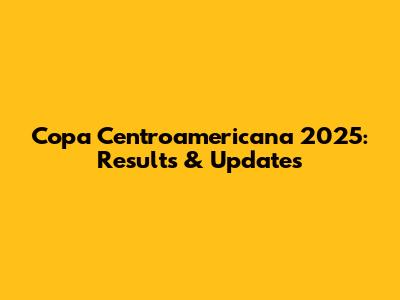 Copa Centroamericana 2025: Results & Updates