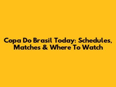 Copa Do Brasil Today: Schedules, Matches & Where To Watch