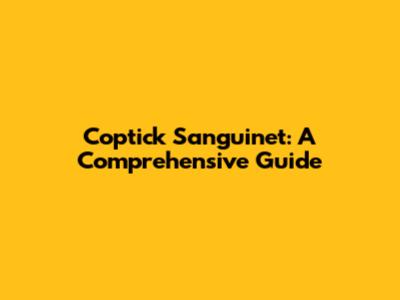 Coptick Sanguinet: A Comprehensive Guide
