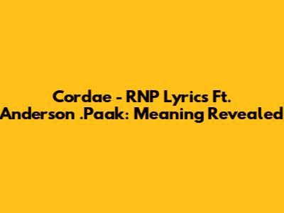 Cordae - RNP Lyrics Ft. Anderson .Paak: Meaning Revealed